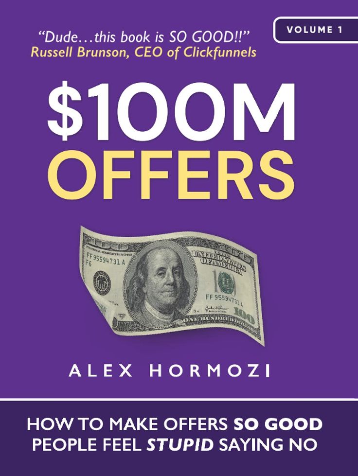 $100M Offers: How To Make Offers So Good People Feel Stupid Saying No by Alex Hormozi