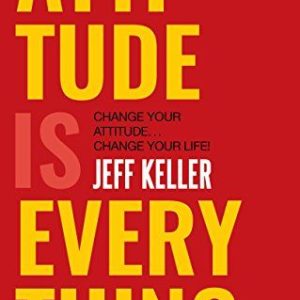 Attitude Is Everything: Change Your Attitude ... Change Your Life! by Jeff Keller