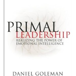 Primal Leadership: Realizing the Power of Emotional Intelligence by Daniel Goleman