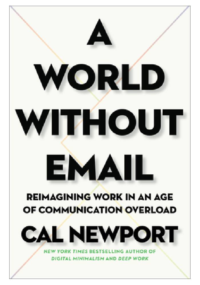 A World Without Email: Reimagining Work in an Age of Communication Overload by Cal Newport