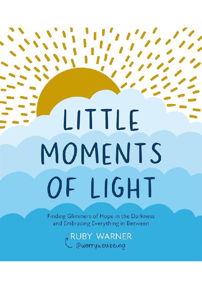 Little Moments of Light Finding glimmers of hope in the darkness by Ruby Warner