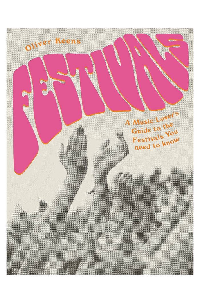Festivals: A Music Lover's Guide to the Festivals You Need To Know by Oliver Keens