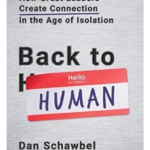 Back to Human: How Great Leaders Create Connection in the Age of Isolation by Dan Schawbel