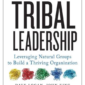 Tribal Leadership: Leveraging Natural Groups to Build a Thriving Organization by Dave Logan