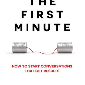 The First Minute How to Start Conversations That Get Results by Chris Fenning (Premium Quality)