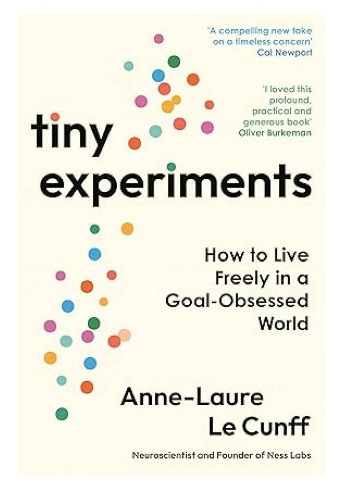 Tiny Experiments How to Live Freely in a Goal-Obsessed World by Anne-Laure Le Cunff (Premium Quality)