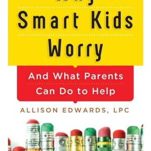Why Smart Kids Worry And What Parents Can Do to Help by Allison Edwards (Premium Quality)