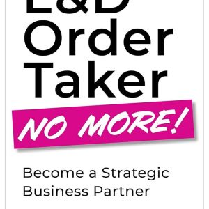 L&D Order Taker No More! Become a Strategic Business Partner by Jess Almlie (Premium Quality)