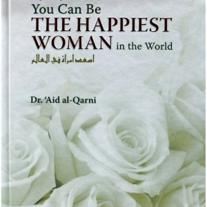 You Can Be The Happiest Woman in the World by Aidh Abdullah Al-Qarni and Huda Khattab