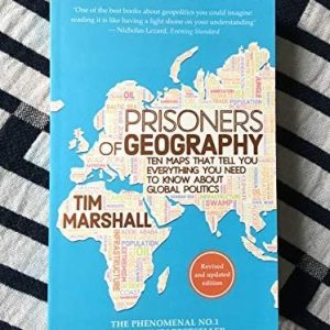Prisoners of Geography: Ten Maps That Tell You Everything You Need to Know About Global Politics by Tim Marshall