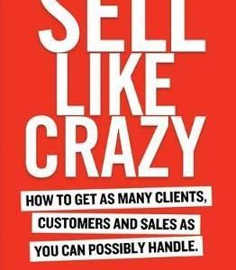 Sell Like Crazy: How to Get As Many Clients, Customers and Sales As You Can Possibly Handle by Sabri Suby