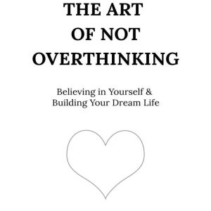 The Art of Not Overthinking by Shaurya Kapoor