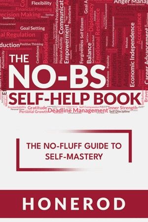 The NO-BS Self-Help Book: The No-Fluff Guide to Self-Mastery by Honerod