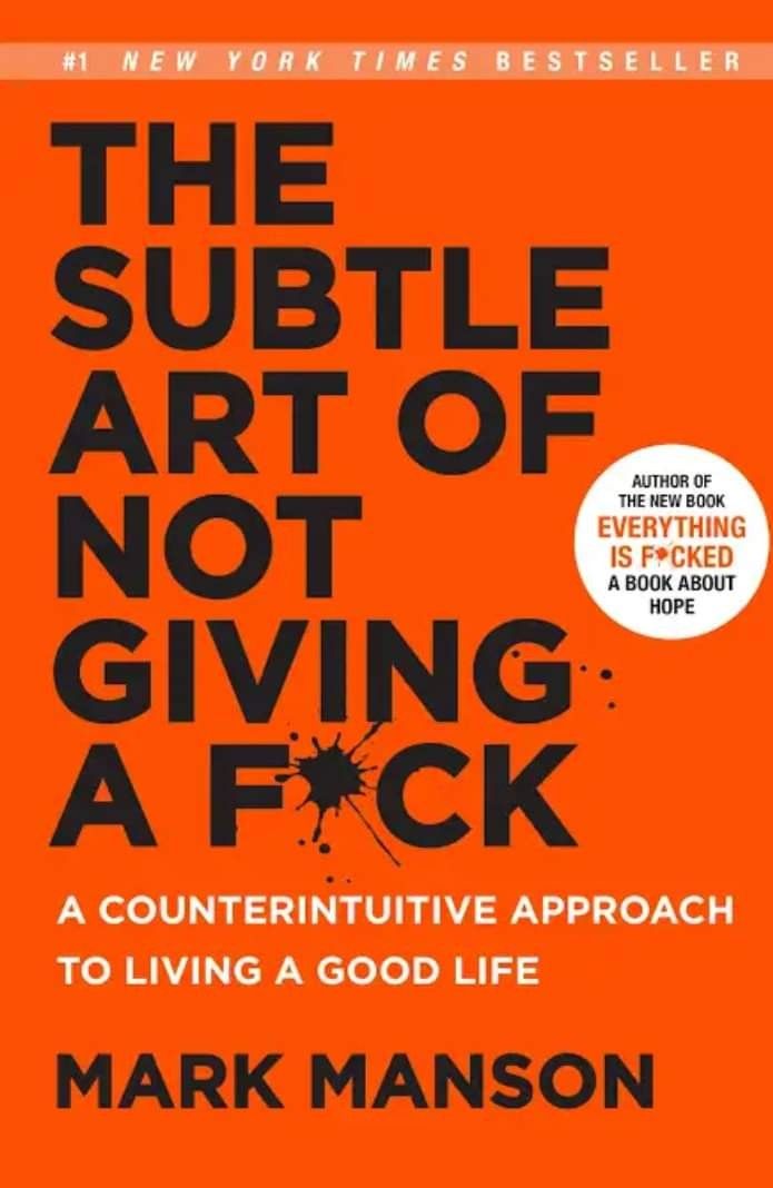 The Subtle Art of Not Giving a F*ck: A Counterintuitive Approach to Living a Good Life by Mark Manson